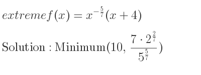 The extreme f(x)=x^{-5/7}(x+4) is Minimum(10,(7*2^{2/7})/(5^{5/7)})